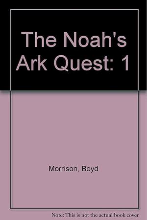 The Noahs Ark Quest by Boyd Morrison, Boyd Morrison