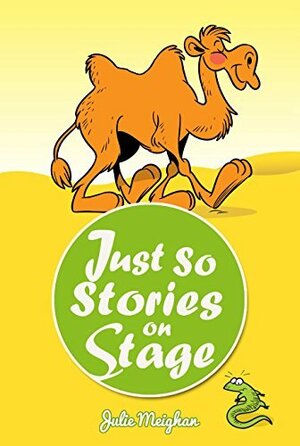 Just So Stories on Stage: A collection of plays based on Rudyard Kipling's Just So Stories by Julie Meighan