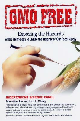 Gmo Free: Exposing the Hazards of Biotechnology to Ensure the Integrity of Our Food Supply by Lim Li Ching, Mae-Wan Ho