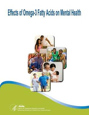 Effects of Omega-3 Fatty Acids on Mental Health: Evidence Report/Technology Assessment Number 116 by U. S. Department of Heal Human Services, Agency for Healthcare Resea And Quality