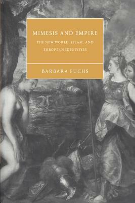 Mimesis and Empire: The New World, Islam, and European Identities by Barbara Fuchs