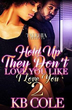 Hold Up They Don't Love You Like I Love You 2 by K.B. Cole