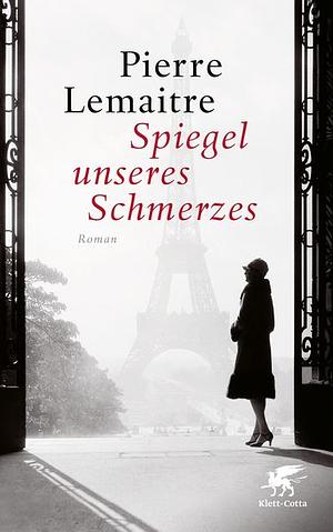 Spiegel unseres Schmerzes by Pierre Lemaitre