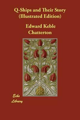 Q-Ships and Their Story (Illustrated Edition) by Edward Keble Chatterton