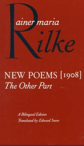 New Poems (1908): The Other Part by Edward Snow, Rainer Maria Rilke