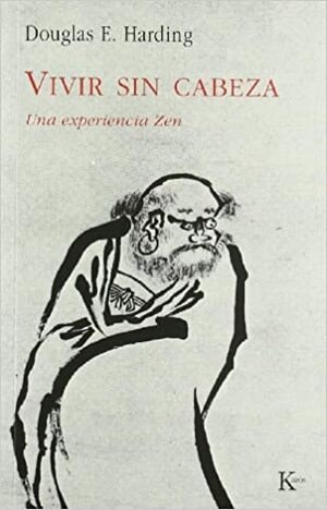 Vivir sin cabeza: Una experiencia Zen by Douglas E. Harding