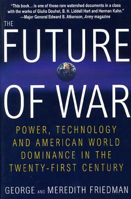 The Future of War: Power, Technology and American World Dominance in the Twenty-First Century by Meredith Friedman, George Friedman