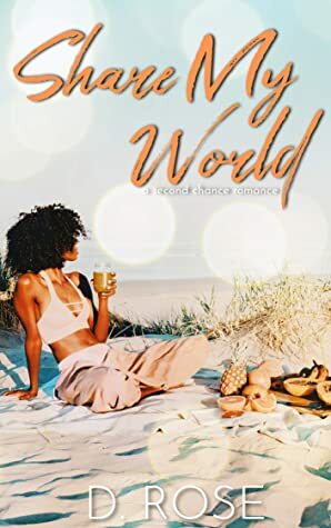 Share My World: a second chance romance by D. Rose
