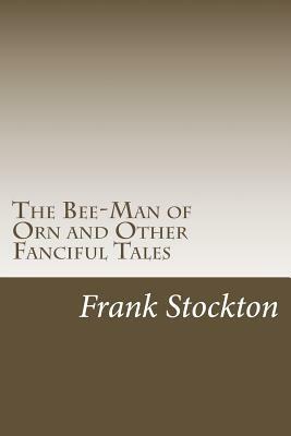 The Bee-Man of Orn and Other Fanciful Tales by Frank Richard Stockton