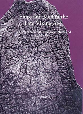Ships and Men in the Late Viking Age: The Vocabulary of Runic Inscriptions and Skaldic Verse by Judith Jesch