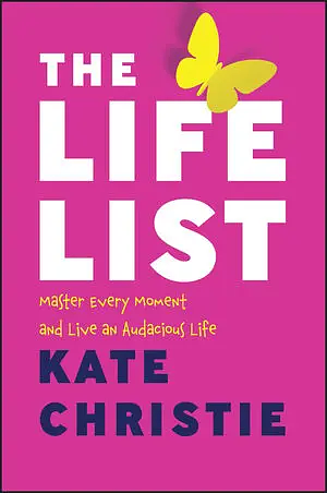 The Life List: Master Every Moment and Live an Audacious Life by Kate Christie