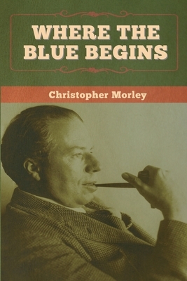 Where the Blue Begins by Christopher Morley