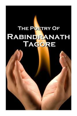 Rabindranath Tagore, The Poetry Of by Rabindranath Tagore