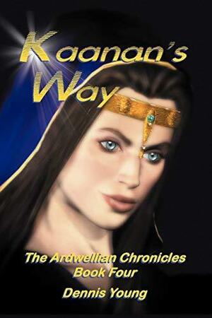 Kaanan's Way: The Ardwellian Chronicles, Book Four by Dennis Young