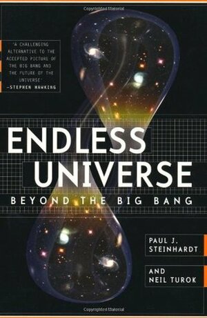 Endless Universe: Beyond the Big Bang. Paul J. Steinhardt and Neil Turok by Neil Turok, Paul J. Steinhardt