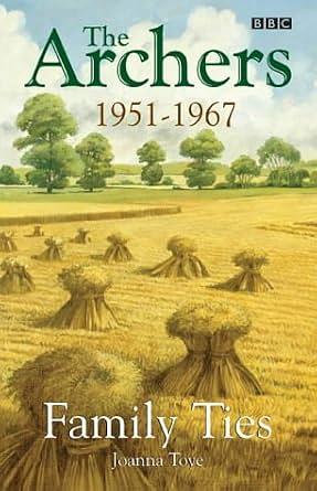 The Archers: Family Ties, 1951-1967 by Joanna Toye