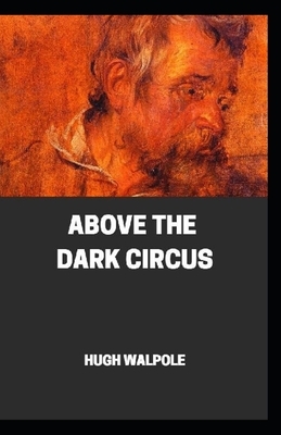 " Above the Dark Circus " ANNOTATED by Hugh Walpole