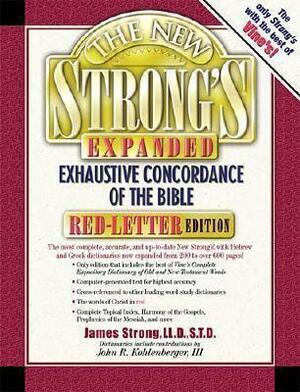 The New Strong's Exhaustive Concordance of the Bible: Expanded Edition by John R. Kohlenberger III, James Strong, James Strong