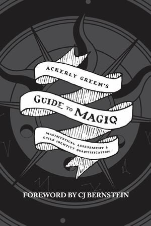 Ackerly Green's Guide to Magiq: Magimystic Assessment and Guild Identity Quantification by C.J. Bernstein