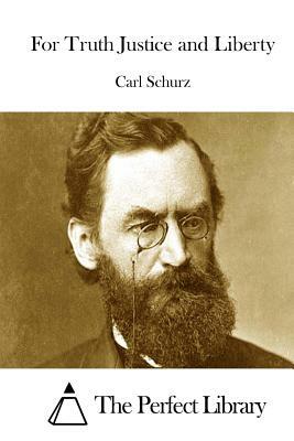 For Truth Justice and Liberty by Carl Schurz