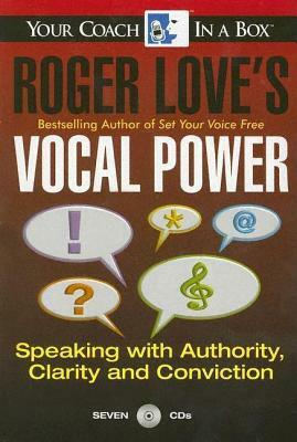 Roger Love's Vocal Power: Speaking with Authority, Clarity and Conviction by Roger Love