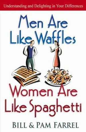 Men Are Like Waffles, Women Are Like Spaghetti by Pam Farrel, Bill Farrel
