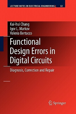 Functional Design Errors in Digital Circuits: Diagnosis Correction and Repair by Valeria Bertacco, Kai-Hui Chang, Igor L. Markov