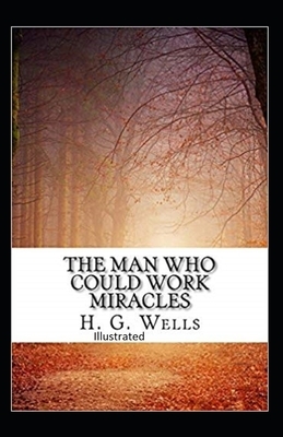 The Man Who Could Work Miracles Illustrated by H.G. Wells