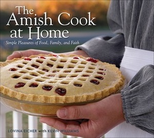 The Amish Cook at Home: Simple Pleasures of Food, Family, and Faith by Lovina Eicher