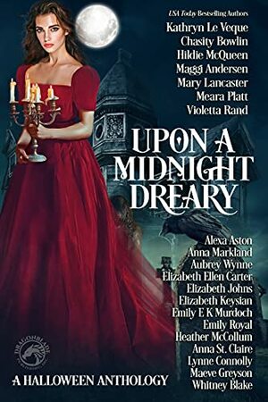 Upon a Midnight Dreary: A Halloween Anthology by Elizabeth Keysian, Whitney Blake, Meara Platt, Chasity Bowlin, Mary Lancaster, Aubrey Wynne, Maeve Greyson, Elizabeth Johns, Maggi Andersen, Emily Royal, Emily E.K. Murdoch, Anna St. Claire, Lynne Connolly, Heather McCollum, Caroline Lee, Kathryn Le Veque, Elizabeth Ellen Carter, Anna Markland, Alexa Aston, Violetta Rand, Hildie McQueen