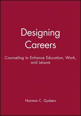Designing Careers: Counseling to Enhance Education, Work, and Leisure by Norman C. Gysbers