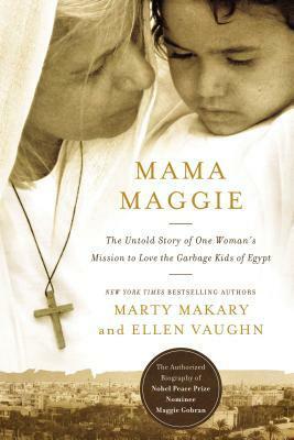 Mama Maggie (International Edition): The Untold Story of One Woman's Mission to Love the Forgotten Children of Egypt's Garbage Slums by Ellen Vaughn, Marty Makary