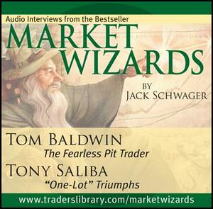 Market Wizards, Disc 11: Interviews with Tom Baldwin: The Fearless Pit Trader & Tony Saliba: "one-Lot" Triumphs by Jack D. Schwager
