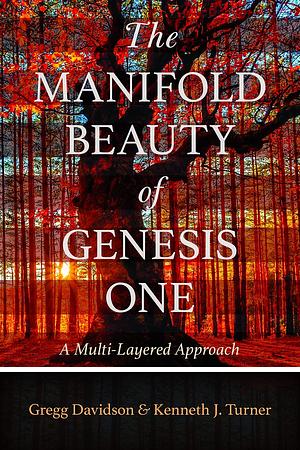 The Manifold Beauty of Genesis One by Gregg Davidson, Gregg Davidson, Kenneth J. Turner