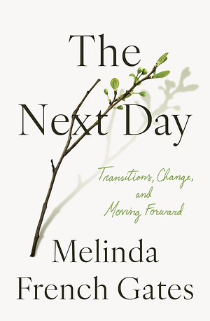 The Next Day: Transitions, Change, and Moving Forward  by Melinda French Gates
