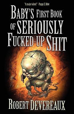 Baby's First Book of Seriously Fucked-Up Shit by Robert Devereaux