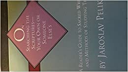 On Searching the Scriptures: Your Own or Someone Else's: A Reader's Guide to Sacred Writings and Methods of Studying Them by Jaroslav Pelikan