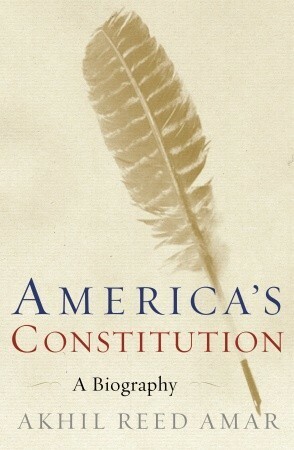 America's Constitution: A Biography by Akhil Reed Amar