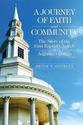 A Journey of Faith and Community: The Story of the First Baptist Church of Augusta, Georgia by Bruce T. Gourley