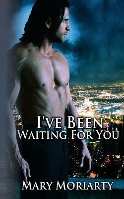 I've Been Waiting for You by Mary Moriarty