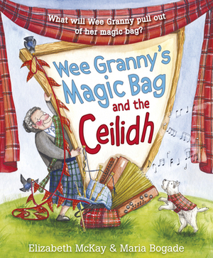 Wee Granny's Magic Bag and the Ceilidh by Elizabeth McKay