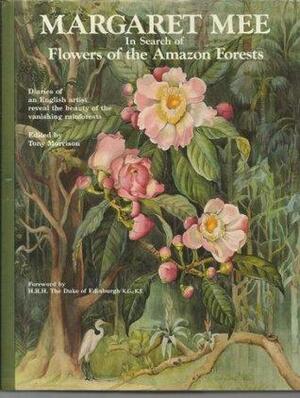 Margaret Mee: In Search of Flowers of the Amazon Forests: Diaries of an English Artist Reveal the Beauty of the Vanishing Rainforest by Tony Morrison