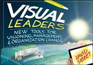 Visual Leaders: New Tools for Visioning, Management, and Organization Change by David Sibbet