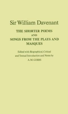 The Shorter Poems, and Songs from the Plays and Masques by William Davenant, A. M. Gibbs
