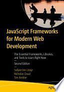 JavaScript Frameworks for Modern Web Development: The Essential Frameworks, Libraries, and Tools to Learn Right Now by Tim Ambler, Sufyan bin Uzayr, Nicholas Cloud