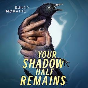 Your Shadow Half Remains by Sunny Moraine