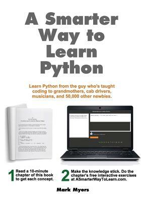 A Smarter Way to Learn Python: Learn it faster. Remember it longer. by Mark Myers