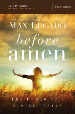 Before Amen, Study Guide: The Power of a Simple Prayer by Max Lucado