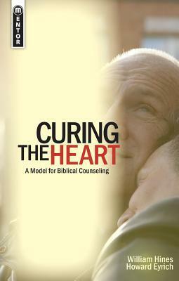 Curing the Heart: A Model for Biblical Counseling by William Hines, Howard A. Eyrich