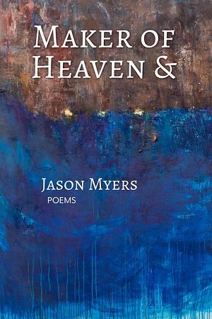 Maker of Heaven &amp; by Jason Myers